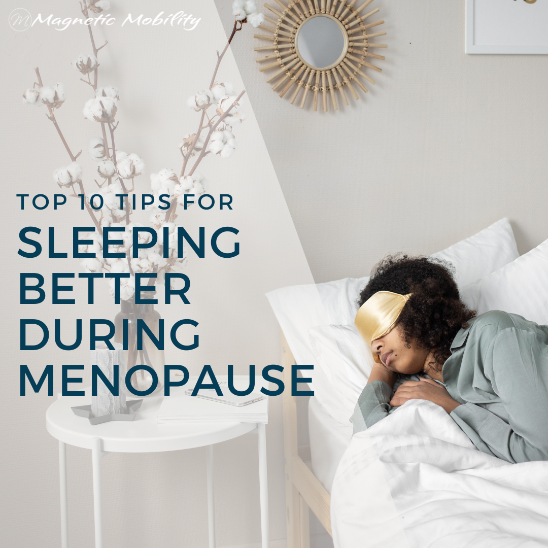 Top 10 Tips for Sleeping Better during Menopause Magnetic Mobility