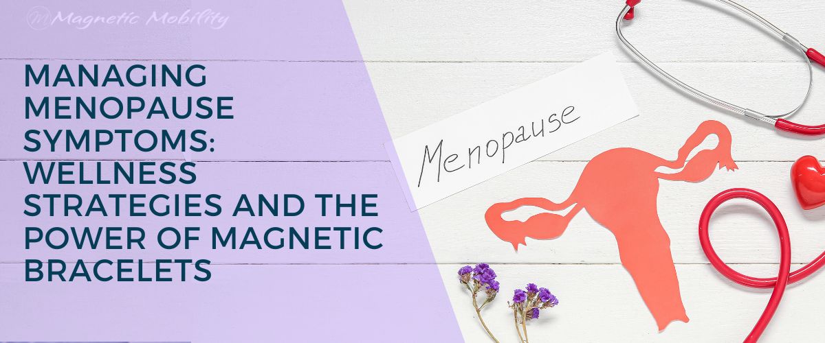 Managing Menopause Symptoms: Wellness Strategies and the Power of Magn ...